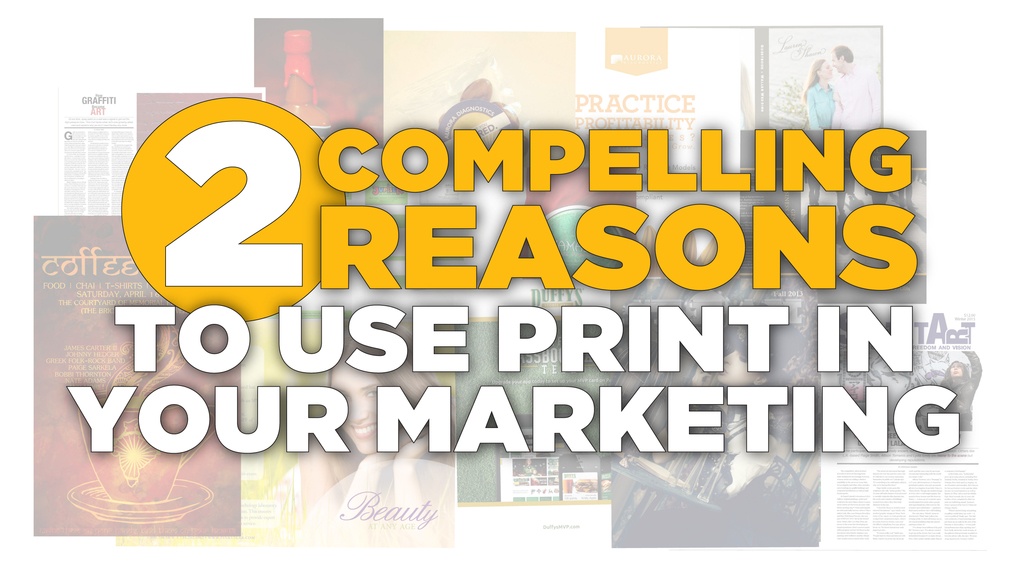 2 Compelling Reasons to Use Print in Your Marketing