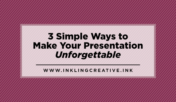 3 Simple Ways to Make Your Presentation Unforgettable