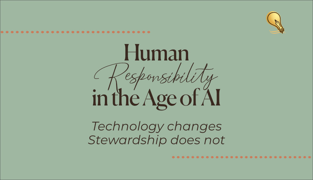 Human Responsibility in the Age of AI • Technology changes. Stewardship does not.