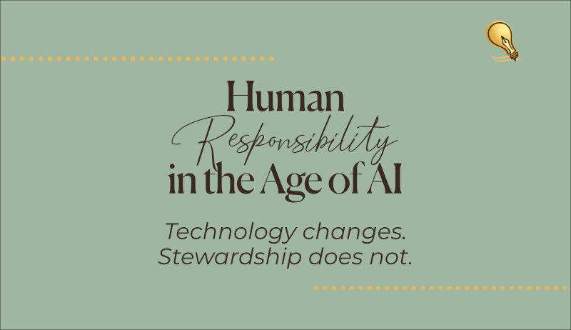 Human Responsibility in the Age of AI • Technology changes. Stewardship does not.